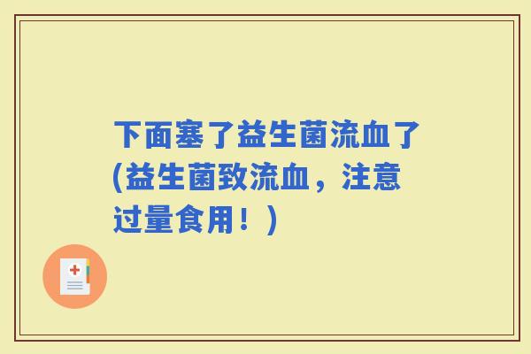 下面塞了益生菌流了(益生菌致流，注意过量食用！)