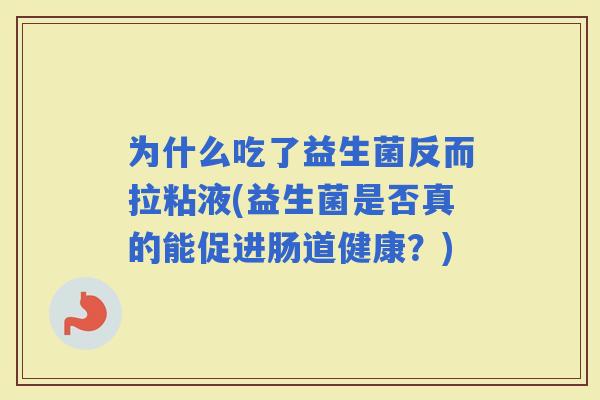 为什么吃了益生菌反而拉粘液(益生菌是否真的能促进肠道健康？)