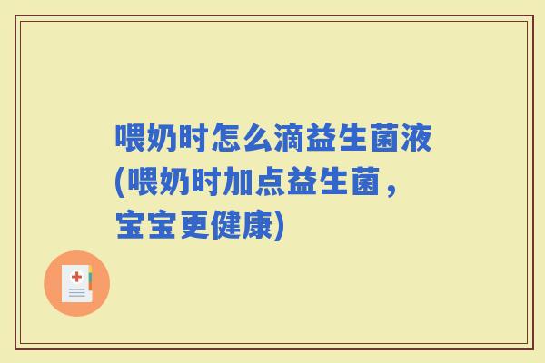 喂奶时怎么滴益生菌液(喂奶时加点益生菌，宝宝更健康)