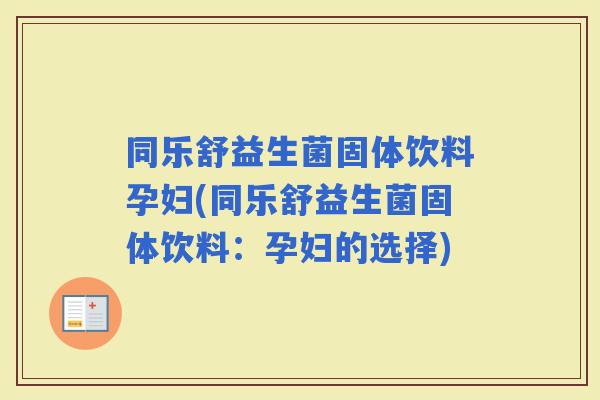同乐舒益生菌固体饮料孕妇(同乐舒益生菌固体饮料：孕妇的选择)