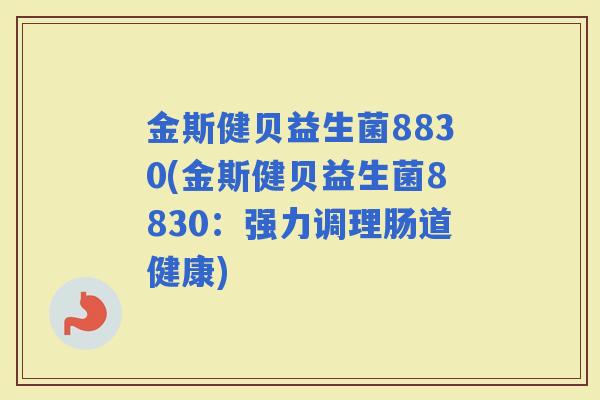 金斯健贝益生菌8830(金斯健贝益生菌8830：强力调理肠道健康)