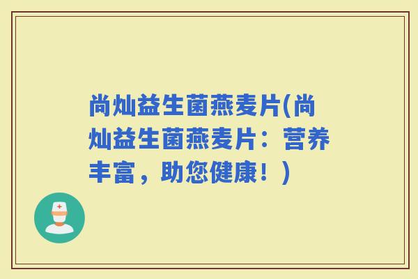尚灿益生菌燕麦片(尚灿益生菌燕麦片：营养丰富，助您健康！)