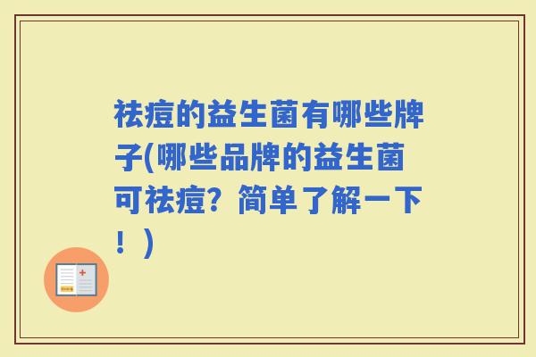 祛痘的益生菌有哪些牌子(哪些品牌的益生菌可祛痘？简单了解一下！)