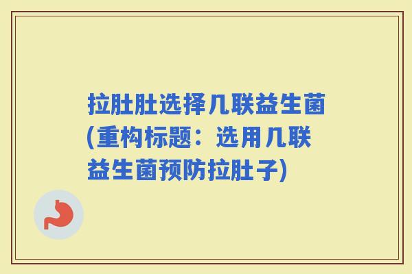 拉肚肚选择几联益生菌(重构标题：选用几联益生菌拉肚子)