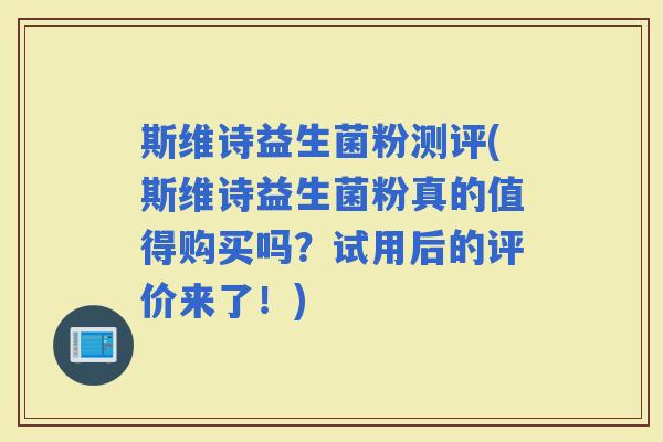 斯维诗益生菌粉测评(斯维诗益生菌粉真的值得购买吗？试用后的评价来了！)