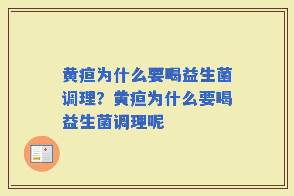黄疸为什么要喝益生菌调理？黄疸为什么要喝益生菌调理呢