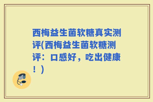 西梅益生菌软糖真实测评(西梅益生菌软糖测评：口感好，吃出健康！)
