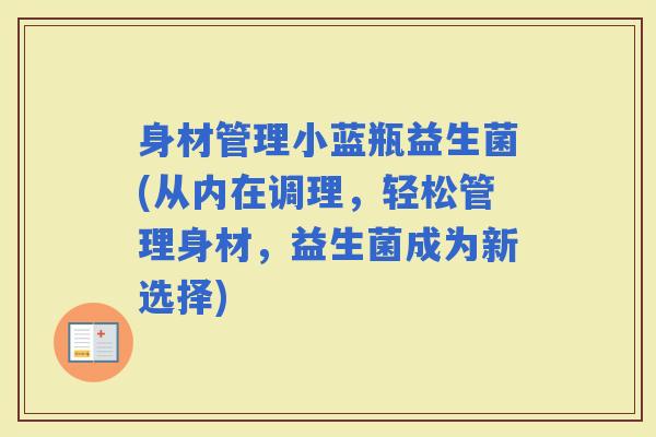 身材管理小蓝瓶益生菌(从内在调理，轻松管理身材，益生菌成为新选择)