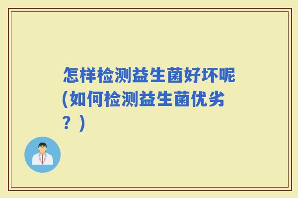 怎样检测益生菌好坏呢(如何检测益生菌优劣？)