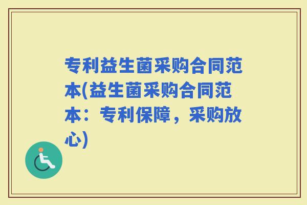 专利益生菌采购合同范本(益生菌采购合同范本：专利保障，采购放心)