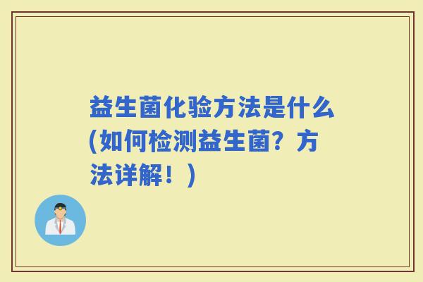 益生菌化验方法是什么(如何检测益生菌？方法详解！)