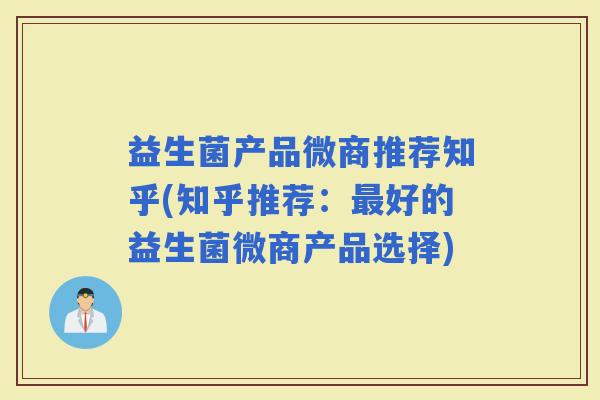 益生菌产品微商推荐知乎(知乎推荐：好的益生菌微商产品选择)