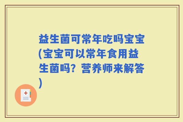 益生菌可常年吃吗宝宝(宝宝可以常年食用益生菌吗？营养师来解答)