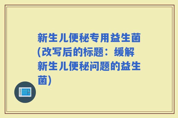 新生儿专用益生菌(改写后的标题：缓解新生儿问题的益生菌)