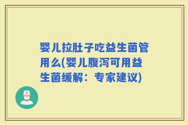 婴儿拉肚子吃益生菌管用么(婴儿可用益生菌缓解：专家建议)