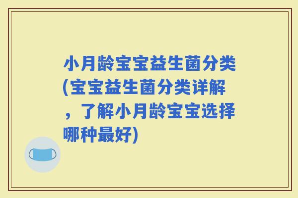 小月龄宝宝益生菌分类(宝宝益生菌分类详解，了解小月龄宝宝选择哪种好)