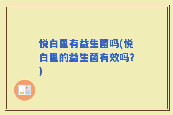 悦白里有益生菌吗(悦白里的益生菌有效吗？)