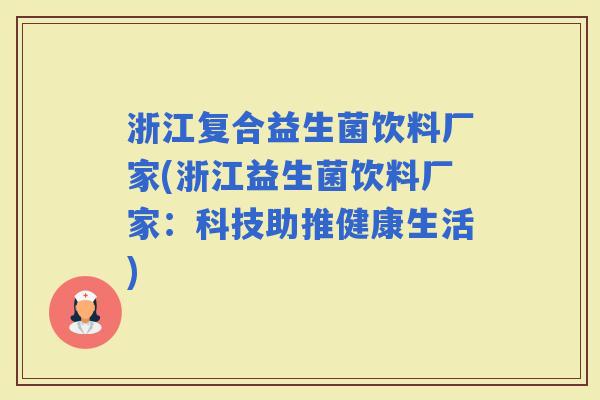 浙江复合益生菌饮料厂家(浙江益生菌饮料厂家：科技助推健康生活)