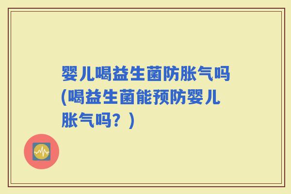 婴儿喝益生菌防吗(喝益生菌能婴儿吗？)