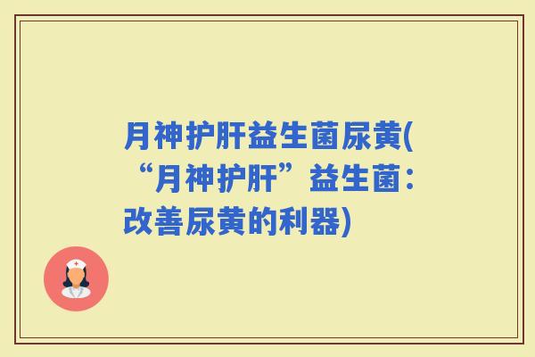 尿黄(“月神”益生菌：改善尿黄的利器)