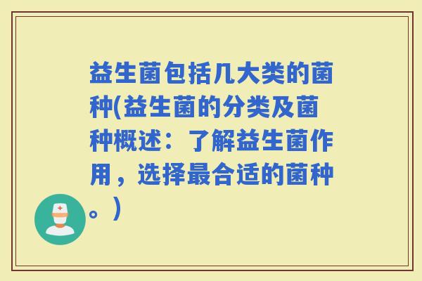 益生菌包括几大类的菌种(益生菌的分类及菌种概述：了解益生菌作用，选择合适的菌种。)