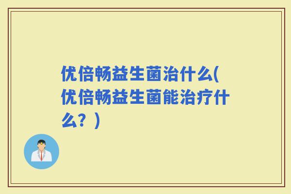 优倍畅益生菌什么(优倍畅益生菌能什么？)