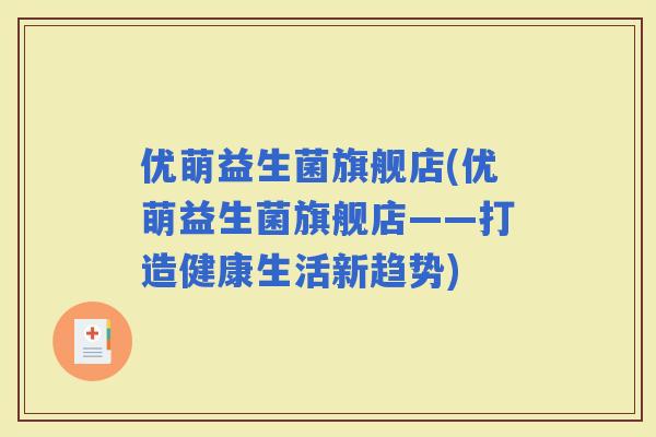 优萌益生菌旗舰店(优萌益生菌旗舰店——打造健康生活新趋势)