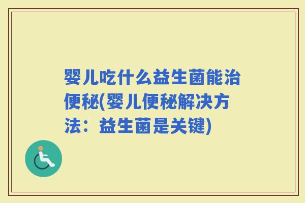 婴儿吃什么益生菌能(婴儿解决方法：益生菌是关键)