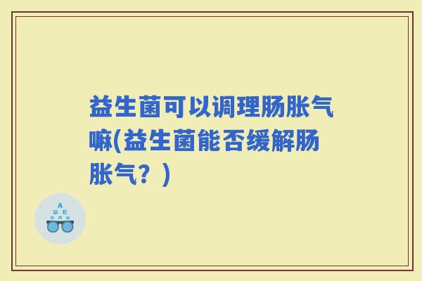 益生菌可以调理肠嘛(益生菌能否缓解肠？)