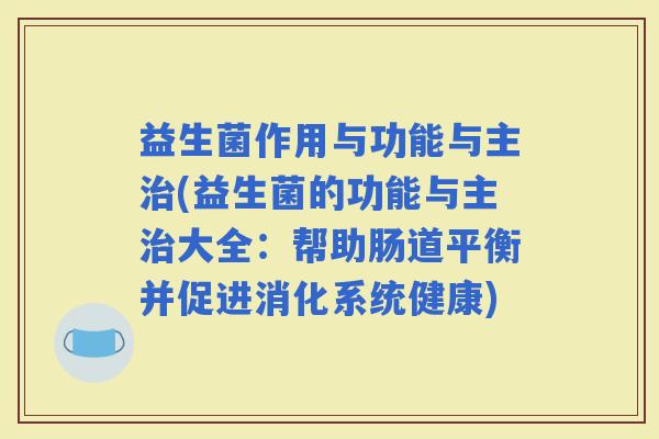 益生菌作用与功能与主(益生菌的功能与主大全：帮助肠道平衡并促进消化系统健康)