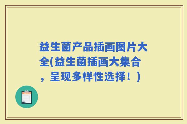 益生菌产品插画图片大全(益生菌插画大集合，呈现多样性选择！)