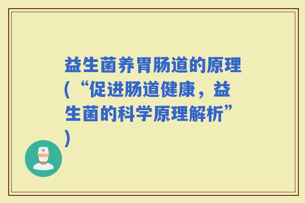 益生菌养道的原理(“促进肠道健康，益生菌的科学原理解析”)