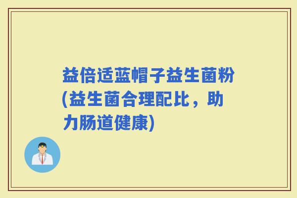 益倍适蓝帽子益生菌粉(益生菌合理配比，助力肠道健康)