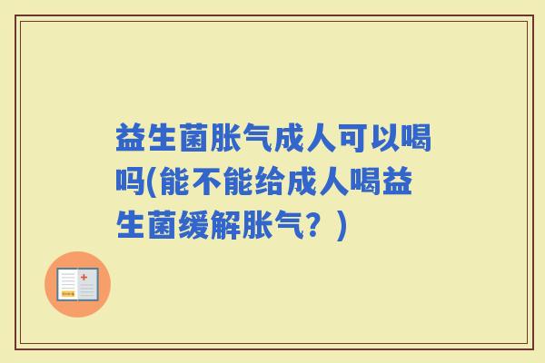 益生菌成人可以喝吗(能不能给成人喝益生菌缓解？)