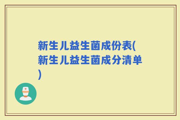 新生儿益生菌成份表(新生儿益生菌成分清单)