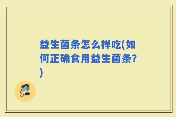 益生菌条怎么样吃(如何正确食用益生菌条？)
