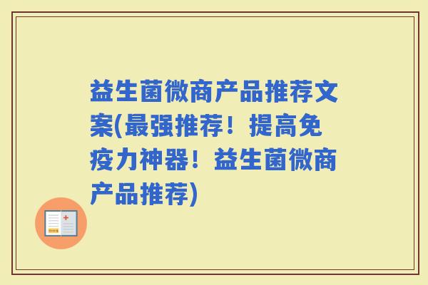 益生菌微商产品推荐文案(强推荐！提高力神器！益生菌微商产品推荐)