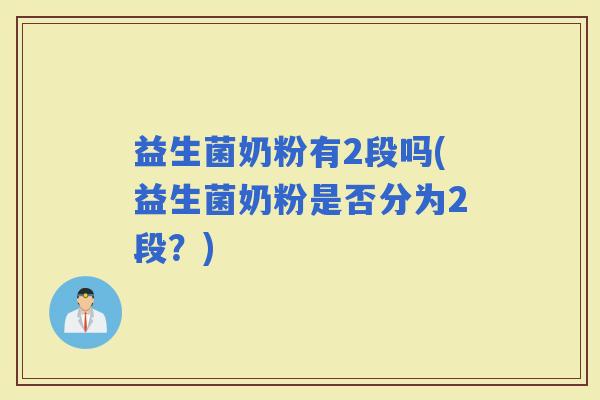 益生菌奶粉有2段吗(益生菌奶粉是否分为2段？)