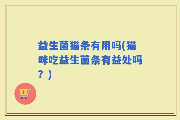 益生菌猫条有用吗(猫咪吃益生菌条有益处吗？)