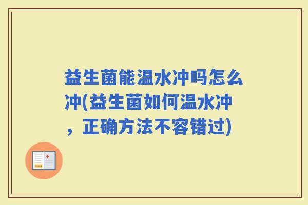 益生菌能温水冲吗怎么冲(益生菌如何温水冲，正确方法不容错过)
