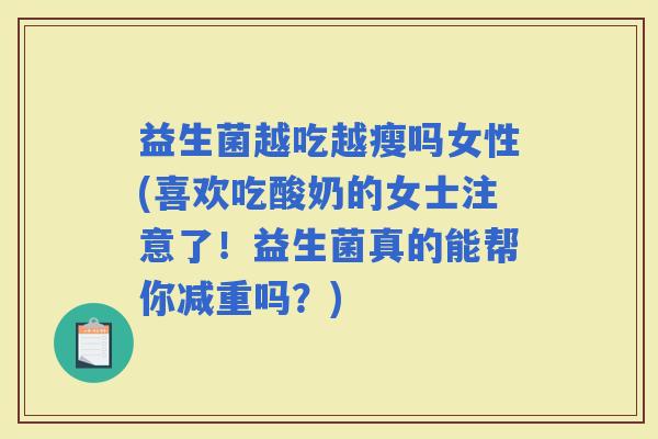 益生菌越吃越瘦吗女性(喜欢吃酸奶的女士注意了！益生菌真的能帮你减重吗？)