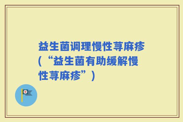 益生菌调理慢性荨麻疹(“益生菌有助缓解慢性荨麻疹”)