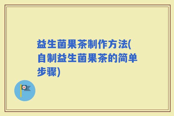 益生菌果茶制作方法(自制益生菌果茶的简单步骤)