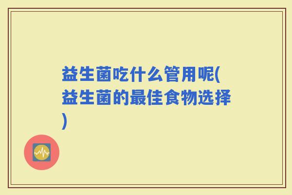 益生菌吃什么管用呢(益生菌的佳食物选择)