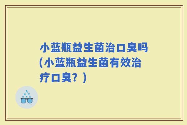 小蓝瓶益生菌吗(小蓝瓶益生菌有效？)