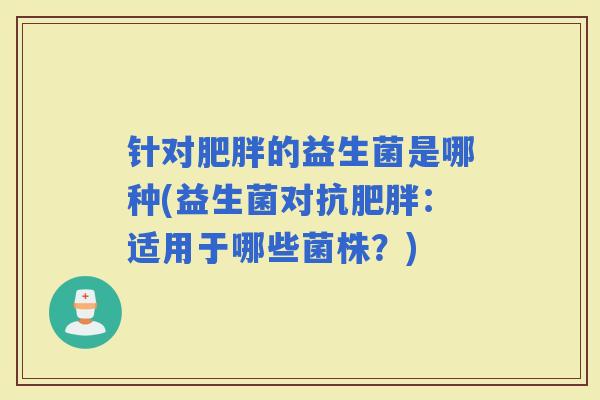 针对的益生菌是哪种(益生菌对抗：适用于哪些菌株？)