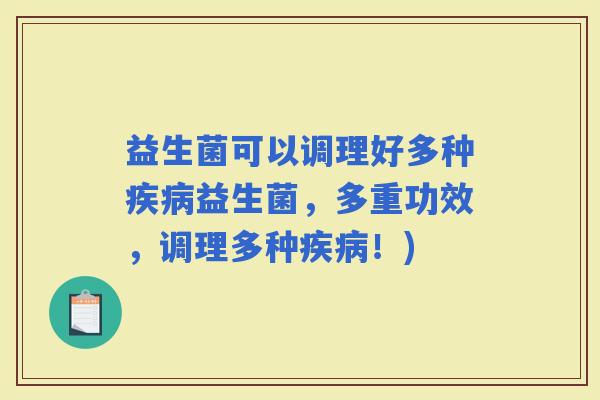 益生菌可以调理好多种益生菌，多重功效，调理多种！)