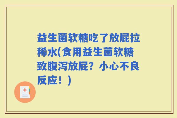 益生菌软糖吃了放屁拉稀水(食用益生菌软糖致放屁？小心不良反应！)