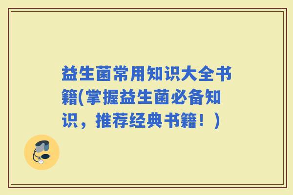 益生菌常用知识大全书籍(掌握益生菌必备知识，推荐经典书籍！)