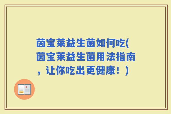 茵宝莱益生菌如何吃(茵宝莱益生菌用法指南，让你吃出更健康！)